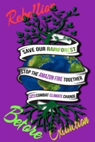 Rain Forest, Amazon Fires & Climate Change: Save the rainforest stop the amazon fire and together lets combat climate change.bring down global ... lets bring the rebellion b4 extinction 1692574787 Book Cover
