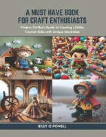 A Must Have Book for Craft Enthusiasts: Modern Crafter's Guide to Creating Lifelike Crochet Dolls with Unique Wardrobes B0CR9JFTWS Book Cover