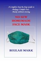 No Sew Homemade Face Mask: A Complete Step By Step Guide to Making 8 Simple Face Masks without Sewing B089M1HWFW Book Cover