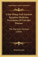 I-Em-Hotep And Ancient Egyptian Medicine, Prevention Of Valvular Disease: The Harveian Oration 1104181592 Book Cover