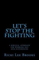 Let's Stop the Fighting: A Biblical Approach for Working Out Our Differences 0615644597 Book Cover