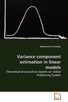 Variance component estimation in linear models: Theoretical and practical aspects on Global Positioning System 3639268512 Book Cover