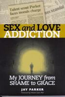 Sex And Love Addiction: My Journey From Shame To Grace 1930461011 Book Cover