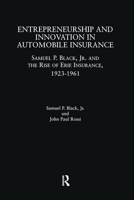 Entrepreneurship and Innovation in Automobile Insurance: Samuel P. Black, Jr. and the Rise of Erie Insurance, 1923-1961 0815329156 Book Cover