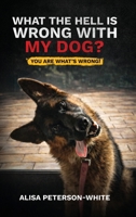 WHAT THE HELL IS WRONG WITH MY DOG?: YOU ARE WHAT'S WRONG! 1970435550 Book Cover