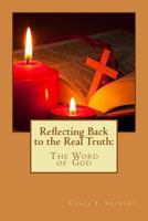 Reflecting Back to the Real Truth: "The Word of God" 1493705784 Book Cover
