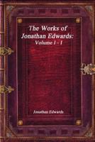 The Works of Jonathan Edwards: Volume I - I 1773560204 Book Cover