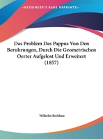 Das Problem Des Pappus Von Den Beruhrungen, Durch Die Geometrischen Oerter Aufgelost Und Erweitert (1857) 1120405335 Book Cover