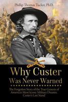 Why Custer Was Never Warned: The Forgotten Story of the True Genesis of America's Most Iconic Military Disaster, Custer's Last Stand 1627341013 Book Cover