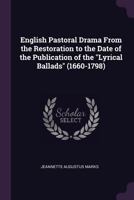 English Pastoral Drama from the Restoration to the Date of the Publication of the Lyrical Ballads (1660-1798) 1355939100 Book Cover