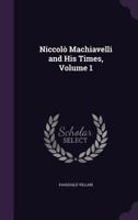 Niccol Machiavelli and His Times; Volume I 1410211711 Book Cover