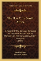 The H.A.C. in South Africa: A Record Of the Services Rendered in the South African War by Members Of 1165677296 Book Cover