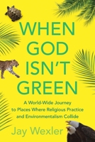 When God Isn't Green: A World-Wide Journey to Places Where Religious Practice and Environmentalism Collide 0807001929 Book Cover
