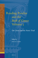 Reading Proclus and the Book of Causes, Volume 3 On Causes and the Noetic Triad (Studies in Platonism, Neoplatonism, and the Platonic Tradition, 28) 9004501320 Book Cover