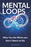Mental Loops: Why You Do What You Don’t Want to Do: Break Bad Habits, Stop Self-Sabotage, Master Behavior Change, Improve Emotional Intelligence, Build Self-Discipline, Boost Mental Clarity B0FNLV5K3M Book Cover