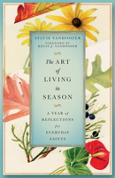 The Art of Living in Season: A Year of Reflections for Everyday Saints 1514006960 Book Cover