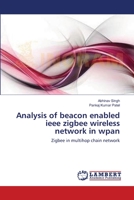 Analysis of beacon enabled ieee zigbee wireless network in wpan 3659144398 Book Cover