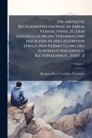 Die absolute Religionsphilosophie in ihrem Verhältnisse zu dem gefühlglaubigen Theismus und nach der in ihr gegebenen endlichen Vermittlung des ... .. Volume 2 Part. 2 1246135906 Book Cover