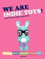 We Are Indie Toys: Make Your Own Resin Characters 0062293435 Book Cover