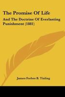 The Promise Of Life: And The Doctrine Of Everlasting Punishment (1881) 1437166792 Book Cover