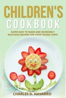 CHILDREN'S COOKBOOK: SUPER EASY TO MAKE AND INCREDIBLY DELICIOUS RECIPES FOR YOUR YOUNG CHEFS B09CGHS2BC Book Cover