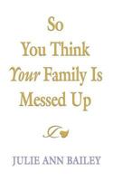 So You Think Your Family Is Messed Up 1634929659 Book Cover