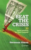 Beat the Crisis: 33 Quick Solutions for Your Company 1441908226 Book Cover