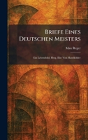 Briefe eines deutschen Meisters: ein Lebensbild, hrsg. Else von Haselköhler (German Edition) 1025448693 Book Cover