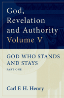 God, Revelation, and Authority, Volume 5: God Who Stands and Stays, Part One 1581340451 Book Cover