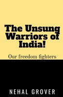 The Unsung Warriors of India!: Our Freedom Fighters 1684873738 Book Cover