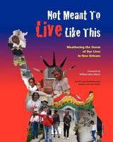 Not Meant to Live Like This: Weathering the Storm of Our Lives in New Orleans 0934199000 Book Cover