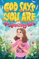 God Says You Are An Amazing Girl: An Inspiring Christian Book for Kids to Nurture Faith, Confidence, and Inner Strength (Christian Easter Gifts for Kids) 8367973348 Book Cover