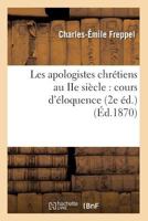 Les Apologistes Chra(c)Tiens Au IIe Sia]cle: Cours D'A(c)Loquence (2e A(c)D.) (A0/00d.1870) 2012573487 Book Cover