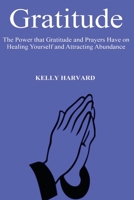 Gratitude: The Power that Gratitude and Prayers Have on Healing Yourself and Attracting Abundance B088GDFBMB Book Cover