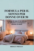 FORMULA PER IL SONNO PER DONNE OVER 50: Strategie di stile di vita delicato per affrontare la menopausa e rilassare la mente (Italian Edition) B0G63K1W1W Book Cover
