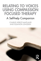 Relating to Voices Using Compassion Focused Therapy: A Self-Help Companion 0367762846 Book Cover