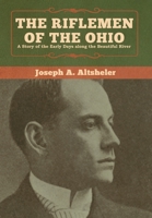 The Riflemen of the Ohio: A Story of the Early Days Along ''The Beautiful River'' 1546330585 Book Cover