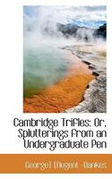 Cambridge Trifles: Or, Splutterings from an Undergraduate Pen, by the Author of 'a Day in My Life at Eton' 0526186526 Book Cover