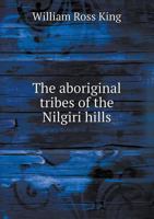 The Aboriginal Tribes Of The Nilgiri Hills 1013943724 Book Cover