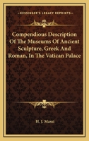 Compendious Description Of The Museums Of Ancient Sculpture, Greek And Roman, In The Vatican Palace 1163090506 Book Cover