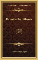 Hannibal In Bithynia: A Play 116644368X Book Cover