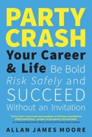 Party Crash Your Career & Life: Be Bold, Risk Safely, and Succeed Without an Invitation 1038343011 Book Cover