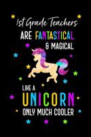 1st Grade Teachers Are Fantastical & Magical Like A Unicorn Only Much Cooler 109679604X Book Cover