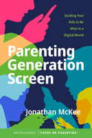Parenting Generation Screen: Guiding Your Kids to Be Wise in a Digital World 1646070259 Book Cover