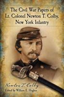 The Civil War Papers of Lt. Colonel Newton T. Colby, New York Infantry 0786473827 Book Cover