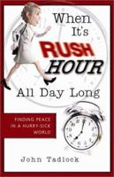 When It's Rush Hour All Day Long: Finding Peace in a Hurry-Sick World 1563097702 Book Cover