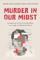 Murder in Our Midst: Comparing Crime Coverage Ethics in an Age of Globalized News 0190863544 Book Cover
