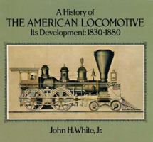 A History of the American Locomotive: Its Development, 1830-1880 (Trains) 0486238180 Book Cover