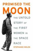 Promised the Moon: The Untold Story of the First Women in the Space Race