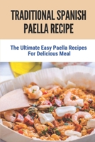 Traditional Spanish Paella Recipe: The Ultimate Easy Paella Recipes For Delicious Meal: Paella Recipes B098G94ST3 Book Cover